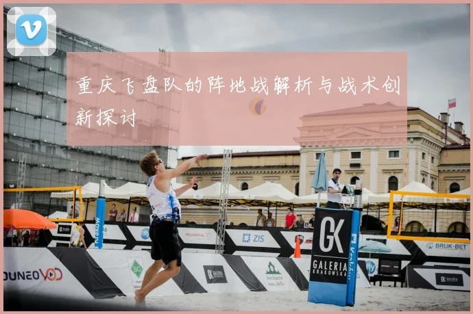 重庆飞盘队的阵地战解析与战术创新探讨