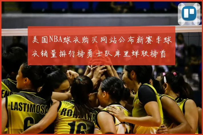 美国NBA球衣购买网站公布新赛季球衣销量排行榜勇士队库里蝉联榜首