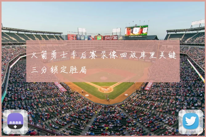 火箭勇士季后赛录像回放库里关键三分锁定胜局