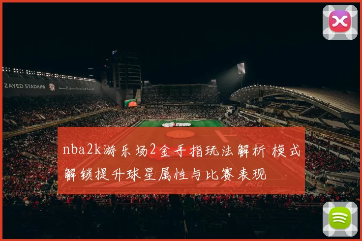 nba2k游乐场2金手指玩法解析 模式解锁提升球星属性与比赛表现