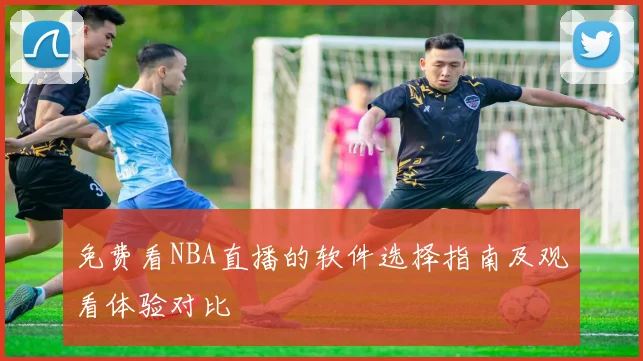 免费看NBA直播的软件选择指南及观看体验对比