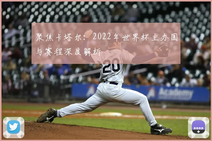 聚焦卡塔尔:2022年世界杯主办国与赛程深度解析