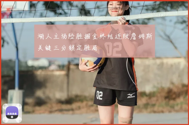 湖人主场险胜掘金终结连败詹姆斯关键三分锁定胜局