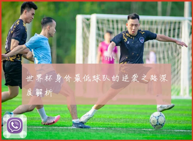 世界杯身价最低球队的逆袭之路深度解析