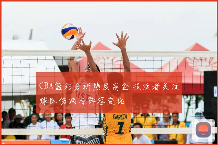CBA篮彩分析热度高企 投注者关注球队伤病与阵容变化