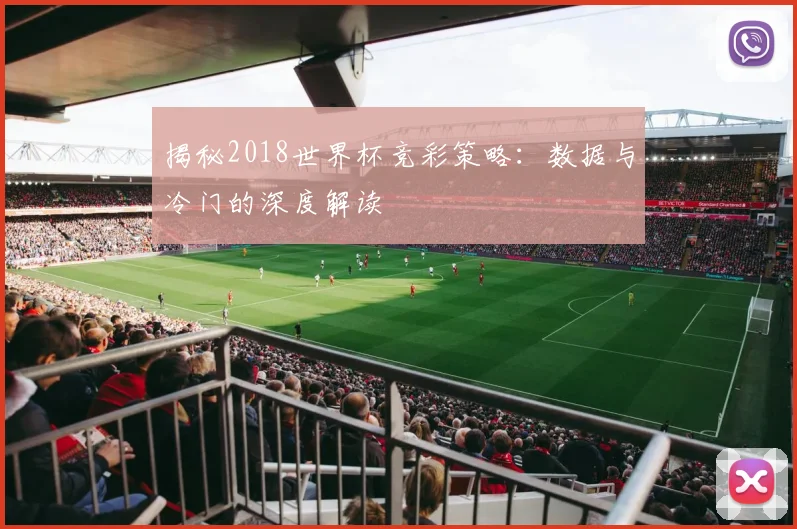 揭秘2018世界杯竞彩策略:数据与冷门的深度解读